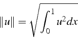 \begin{displaymath}
\left\Vert u\right\Vert =\sqrt{\int_{0}^{1}u^{2}dx}\end{displaymath}