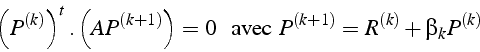 \begin{displaymath}
\left(P^{(k)}\right)^{t}.\left(AP^{(k+1)}\right)=0  \mbox{{  avec }}  P^{(k+1)}=R^{(k)}+\beta_{k}P^{(k)}\end{displaymath}