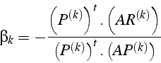 \begin{displaymath}
\beta_{k}=-\frac{\left(P^{(k)}\right)^{t}.\left(AR^{(k)}\right)}{\left(P^{(k)}\right)^{t}.\left(AP^{(k)}\right)}\end{displaymath}