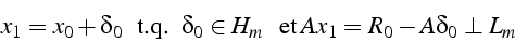 \begin{displaymath}
x_{1}=x_{0}+\delta_{0}     \mbox{{t.q.}   }\delta_{0}\in H_{m}  \mbox{{  et }}Ax_{1}=R_{0}-A\delta_{0}\perp L_{m}\end{displaymath}