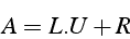 \begin{displaymath}
A=L.U+R\end{displaymath}