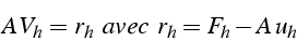 \begin{displaymath}
A  V_{h}=r_{h}   \mbox{}{avec  }  r_{h}=F_{h}-A  u_{h}\end{displaymath}