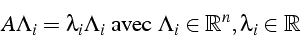 \begin{displaymath}
A\Lambda_{i}=\lambda_{i}\Lambda_{i}\mbox{ avec }\Lambda_{i}\in\mathbb{R}^{n},\lambda_{i}\in\mathbb{R}\end{displaymath}