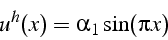 \begin{displaymath}
u^{h}(x)=\alpha_{1}\sin(\pi x)
\end{displaymath}