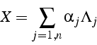 \begin{displaymath}
X=\sum_{j=1,n}\alpha_{j}\Lambda_{j}\end{displaymath}