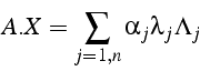 \begin{displaymath}
A.X=\sum_{j=1,n}\alpha_{j}\lambda_{j}\Lambda_{j}\end{displaymath}