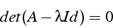 \begin{displaymath}
det(A-\lambda Id)=0\end{displaymath}