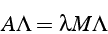 \begin{displaymath}
A\Lambda=\lambda M\Lambda\end{displaymath}