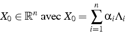 \begin{displaymath}
X_{0}\in\mathbb{R}^{n}\mbox{ avec }X_{0}=\sum_{i=1}^{n}{\alpha_{i}\Lambda_{i}}\end{displaymath}