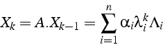 \begin{displaymath}
X_{k}=A.X_{k-1}=\sum_{i=1}^{n}{\alpha_{i}\lambda_{i}^{k}\Lambda_{i}}\end{displaymath}