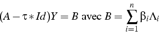 \begin{displaymath}
(A-\tau*Id)Y=B\mbox{ avec }B=\sum_{i=1}^{n}{\beta_{i}\Lambda_{i}}\end{displaymath}