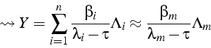 \begin{displaymath}
\leadsto Y=\sum_{i=1}^{n}{\frac{\beta_{i}}{\lambda_{i}-\tau}\Lambda_{i}}\approx\frac{\beta_{m}}{\lambda_{m}-\tau}\Lambda_{m}\end{displaymath}