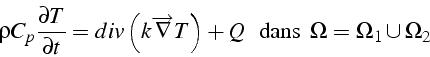 \begin{displaymath}
\rho C_{p}\frac{\partial T}{\partial t}=div\left(k\overright...
...}T\right)+Q  \mbox{  dans  }\Omega=\Omega_{1}\cup\Omega_{2}\end{displaymath}