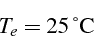 \begin{displaymath}
T_{e}=25\,\mbox{\mbox{}{\degre}C}\end{displaymath}