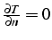 $\frac{\partial T}{\partial n}=0$