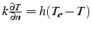 $k\frac{\partial T}{\partial n}=h(T_{e}-T)$