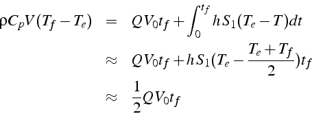 \begin{eqnarray*}
\rho C_{p}V(T_{f}-T_{e}) & = & Q  V_{0}t_{f}+\int_{0}^{t_{f}}...
...c{T_{e}+T_{f}}{2})t_{f}\\
& \approx & \frac{1}{2}Q  V_{0}t_{f}\end{eqnarray*}