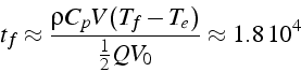 \begin{displaymath}
t_{f}\approx\frac{\rho C_{p}V(T_{f}-T_{e})}{\frac{1}{2}QV_{0}}\approx1.8 10^{4}\end{displaymath}