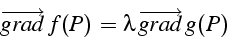 \begin{displaymath}
\overrightarrow{grad}  f(P) =\lambda \overrightarrow{grad}  g(P)
\end{displaymath}