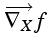 $\displaystyle \overrightarrow{\nabla_{X}}f$