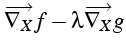 $\displaystyle \overrightarrow{\nabla_{X}}f-\lambda\overrightarrow{\nabla_{X}}g$