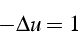 \begin{displaymath}
-\Delta u=1\end{displaymath}