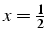 $x=\frac{1}{2}$