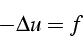 \begin{displaymath}
-\Delta u=f\end{displaymath}