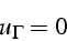 \begin{displaymath}
u_{\Gamma}=0\end{displaymath}