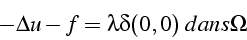 \begin{displaymath}
-\Delta u-f=\lambda\delta(0,0)  {dans}\Omega\end{displaymath}