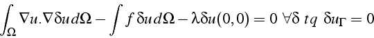 \begin{displaymath}
\int_{\Omega}\nabla u.\nabla\delta u  d\Omega-\int f \delt...
...a u(0,0)=0   \forall\delta    tq   \delta u_{\Gamma}=0\end{displaymath}