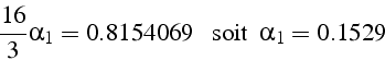 \begin{displaymath}
\frac{16}{3}\alpha_{1}=0.8154069 \mbox{{   soit  }} \alpha_{1}=0.1529\end{displaymath}