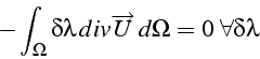 \begin{displaymath}
-\int_{\Omega}\delta\lambda  div\overrightarrow{U}  d\Omega=0  \forall\delta\lambda
\end{displaymath}