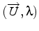 $(\overrightarrow{U},\lambda)$