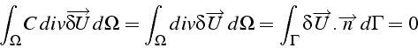 \begin{displaymath}
\int_{\Omega}C  div\overrightarrow{\delta U}  d\Omega=\int...
...{\Gamma}\delta\overrightarrow{U}.\overrightarrow{n}  d\Gamma=0\end{displaymath}