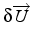 $\delta\overrightarrow{U}$