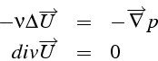 \begin{eqnarray*}
-\nu\Delta\overrightarrow{U} & = & -\overrightarrow{\nabla}p\\
div\overrightarrow{U} & = & 0\end{eqnarray*}