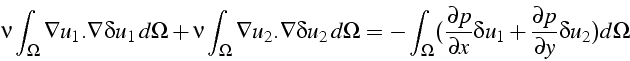 \begin{displaymath}
\nu\int_{\Omega}\nabla u_{1}.\nabla\delta u_{1}  d\Omega+\n...
...}\delta u_{1}+\frac{\partial p}{\partial y}\delta u_{2})d\Omega\end{displaymath}