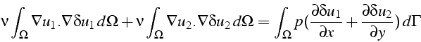 \begin{displaymath}
\nu\int_{\Omega}\nabla u_{1}.\nabla\delta u_{1}  d\Omega+\n...
...{\partial x}+\frac{\partial\delta u_{2}}{\partial y})  d\Gamma\end{displaymath}