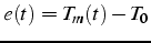 $e(t)=T_{m}(t)-T_{0}$