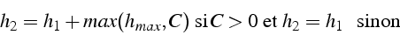 \begin{displaymath}
h_{2}=h_{1}+max(h_{max},C)  \mbox{{si}}  C>0  \mbox{{et}}   h_{2}=h_{1}  \mbox{{  sinon }}\end{displaymath}