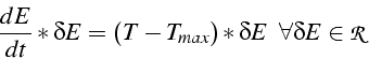 \begin{displaymath}
\frac{dE}{dt}*\delta E=(T-T_{max})*\delta E    \forall\delta E\in\mathcal{R}\end{displaymath}