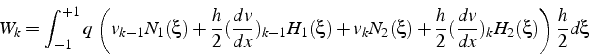 \begin{displaymath}
W_{k}=\int_{-1}^{+1}q \left(v_{k-1}N_{1}(\xi)+\frac{h}{2}(\...
...+\frac{h}{2}(\frac{dv}{dx})_{k}H_{2}(\xi)\right)\frac{h}{2}d\xi\end{displaymath}