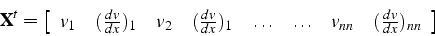 \begin{displaymath}
\mathbf{X}^{t}=\left[\begin{array}{cccccccc}
v_{1} & (\frac{...
...dots & \ldots & v_{nn} & (\frac{dv}{dx})_{nn}\end{array}\right]\end{displaymath}