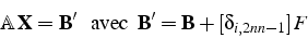 \begin{displaymath}
\mathbb{A} \mathbf{X}=\mathbf{B}'  \mbox{  avec  }\mathbf{B}'=\mathbf{B}+\left[\delta_{i,2nn-1}\right]F\end{displaymath}