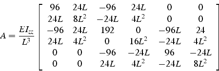 \begin{displaymath}
A=\frac{EI_{zz}}{L^{3}}\left[\begin{array}{cccccc}
96 & 24L ...
... -24L\\
0 & 0 & 24L & 4L^{2} & -24L & 8L^{2}\end{array}\right]\end{displaymath}