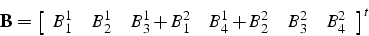 \begin{displaymath}
\mathbf{B}=\left[\begin{array}{cccccc}
B_{1}^{1} & B_{2}^{1}...
...{4}^{1}+B_{2}^{2} & B_{3}^{2} & B_{4}^{2}\end{array}\right]^{t}\end{displaymath}