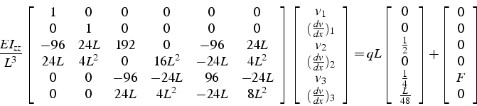 \begin{displaymath}
\frac{EI_{zz}}{L^{3}}\left[\begin{array}{cccccc}
1 & 0 & 0 &...
...t[\begin{array}{c}
0\\
0\\
0\\
0\\
F\\
0\end{array}\right]\end{displaymath}