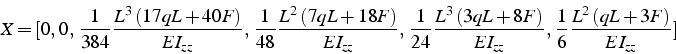 \begin{displaymath}
X=[0, 0, \frac{1}{384}\frac{L^{3}\left(17qL+40F\right)}{EI...
...{EI_{zz}}, \frac{1}{6}\frac{L^{2}\left(qL+3F\right)}{EI_{zz}}]\end{displaymath}