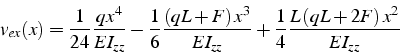 \begin{displaymath}
v_{ex}(x)=\frac{1}{24}\frac{qx^{4}}{EI_{zz}}-\frac{1}{6}\fra...
...}}{EI_{zz}}+\frac{1}{4}\frac{L\left(qL+2F\right)x^{2}}{EI_{zz}}\end{displaymath}